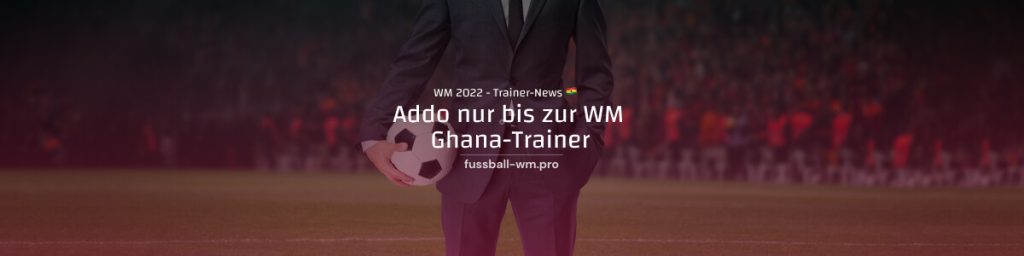 Addo nur bis zur WM Ghana-Nationaltrainer