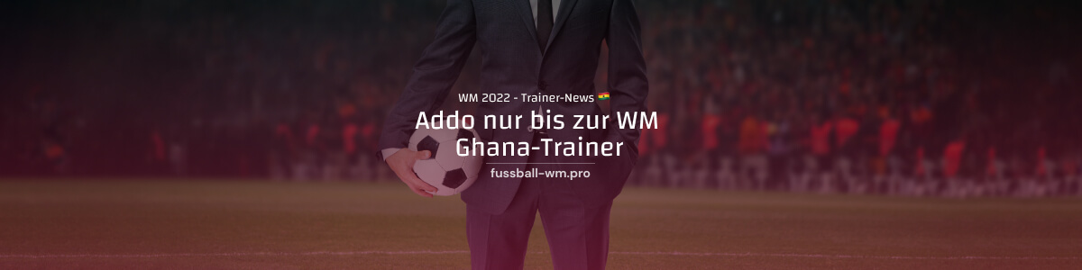 Addo nur bis zur WM Ghana-Nationaltrainer
