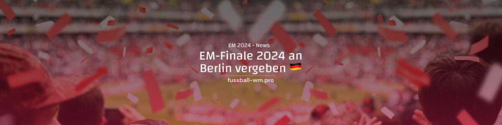 EM 2024 Endspiel an Berlin vergeben