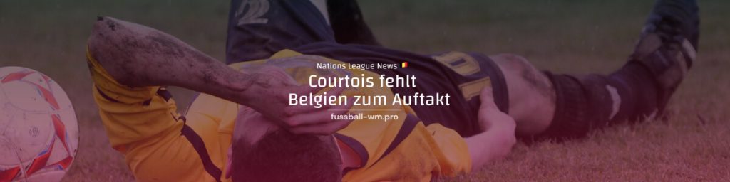 Courtois Ausfall zum Nations League Auftakt