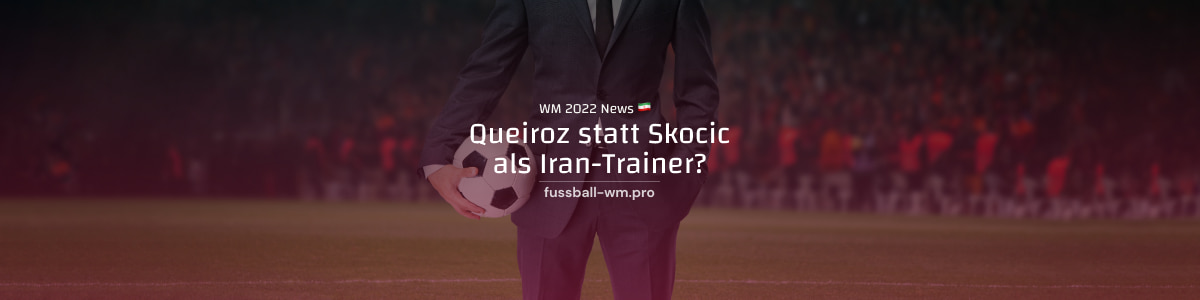 Kommt die Rückkehr von Carlos Queiroz als Iran-Trainer statt Dragan Skocic