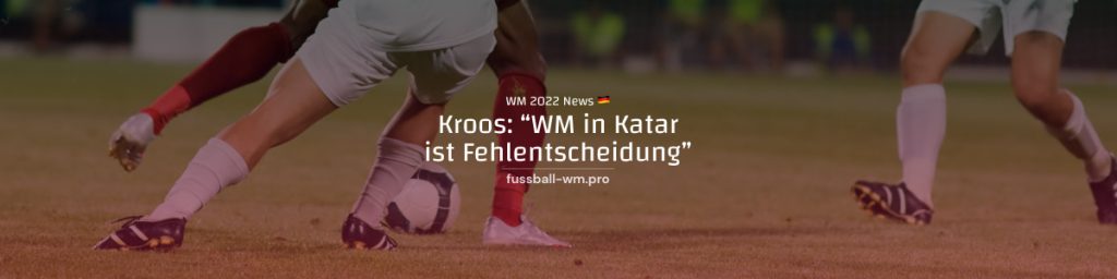 Kroos: WM in Katar ist eine Fehlentscheidung