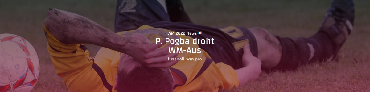 Meniskus-Verletzung zwing Paul Pogba zu Knie-OP und möglichen WM-Aus