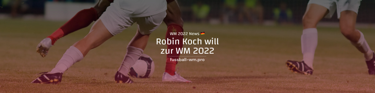 Robin Koch will zur Endrunde 2022