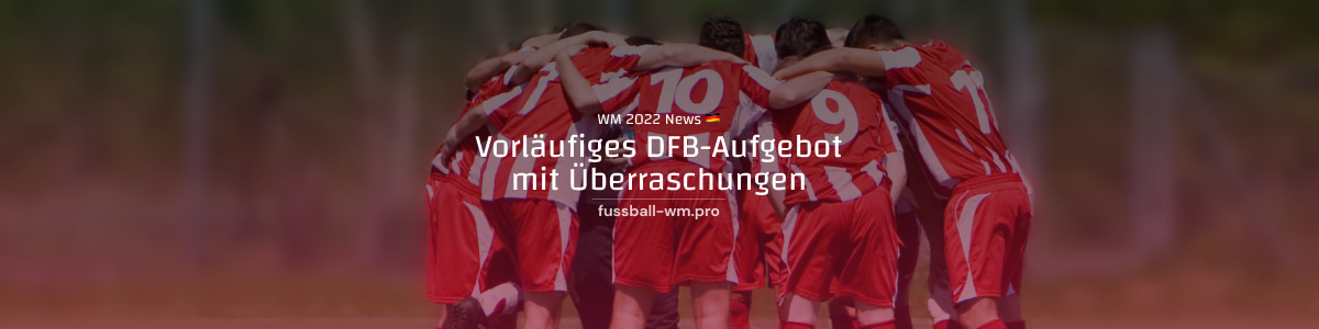 Vorläufiges DFB WM 2022 Aufgebot mit Überraschungen