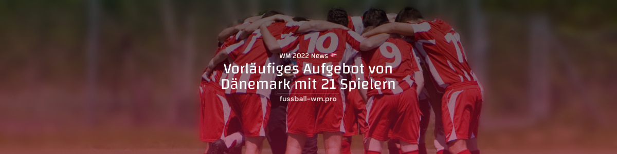 Vorläufiges Dänemark WM-Aufgebot steht