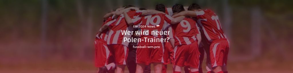 Wer wird neuer Nationaltrainer von Polen?