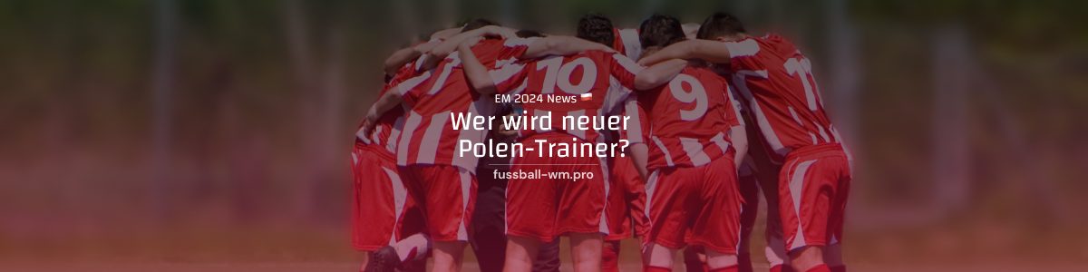 Wer wird neuer Nationaltrainer von Polen?
