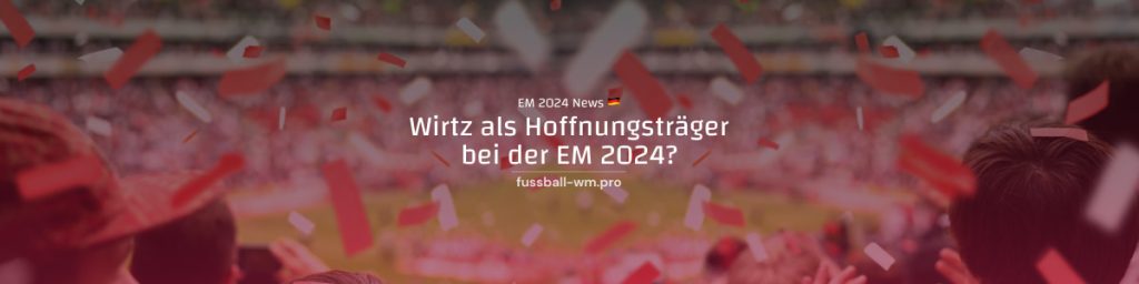 Wirtz als EM 2024 Hoffnungsträger