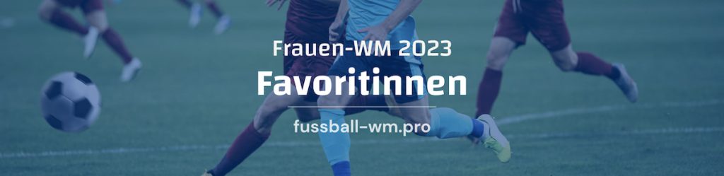 Favoriten & Geheimtipps der Frauen-Weltmeisterschaft 2023