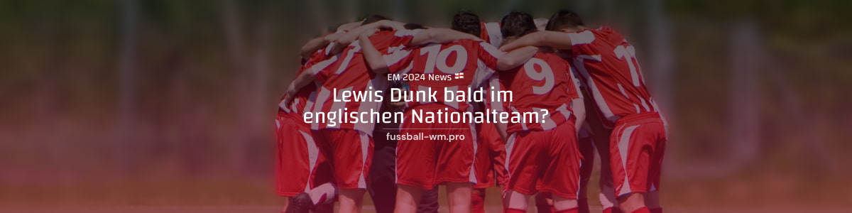 Lewis Dunk bald im englischen Nationalteam?