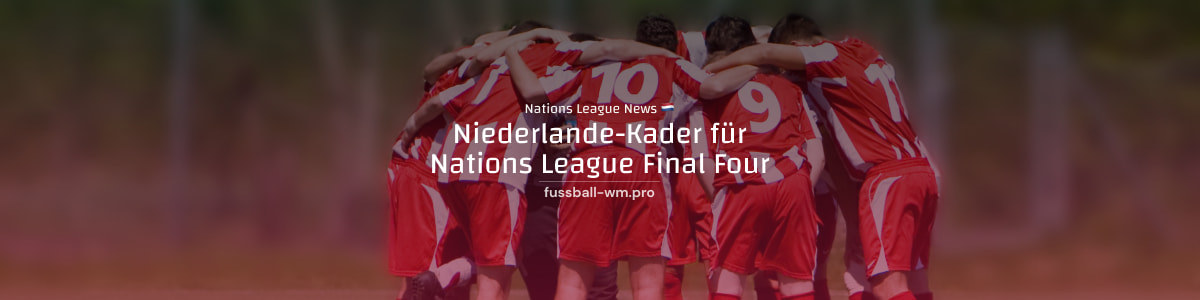 Niederlande-Kader für Nations League Final Four