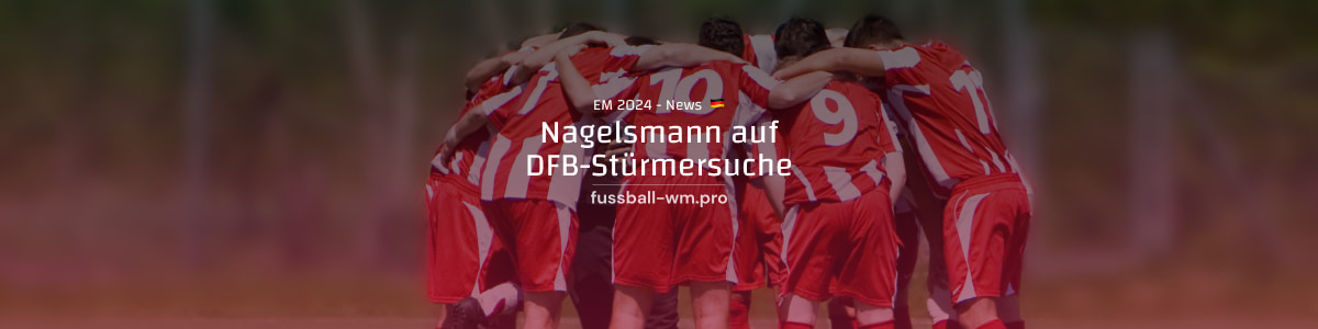 DFB-Bundestrainer Nagelsmann auf Stürmersuche