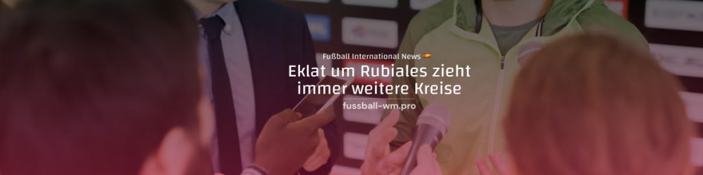 Eklat um Spaniens Verbandschef Rubiales weitet sich