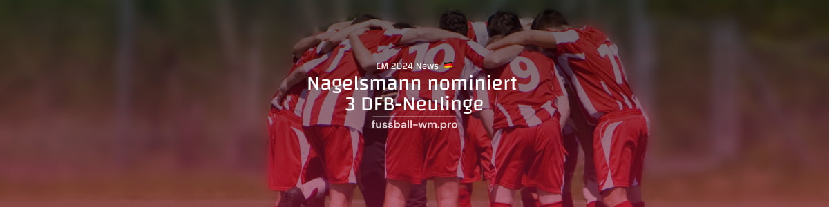 DFB-Bundestrainer Nagelsmann nominiert 3 Neulinge