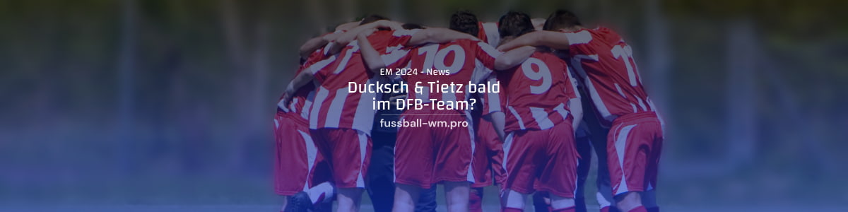 Ducksch und Tietz im DFB-Team Fokus