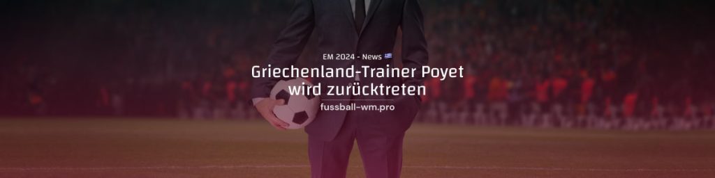 Griechenland-Trainer Poyet wird zurücktreten