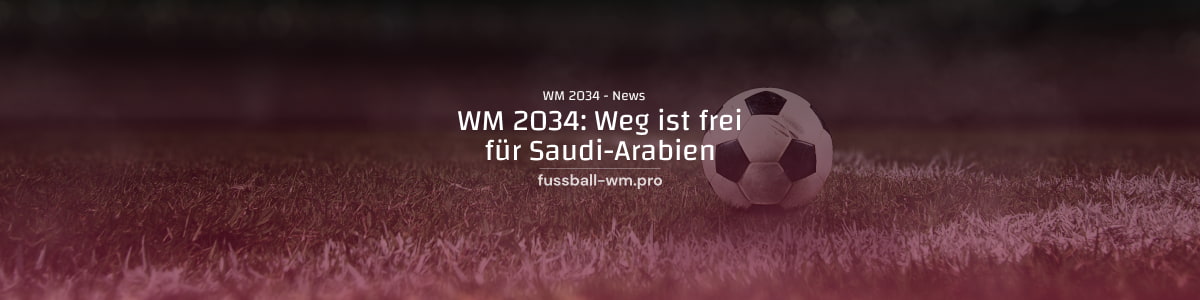 WM 2034: Weg frei für Saudi-Arabien