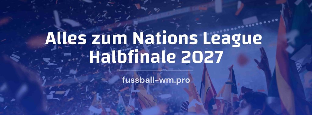 Nations League Halbfinale 2027 Infos